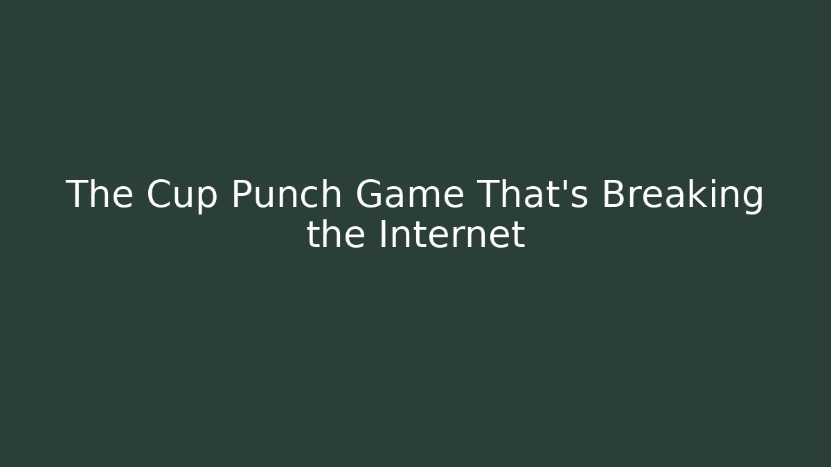 The Cup Punch Game That's Breaking the Internet