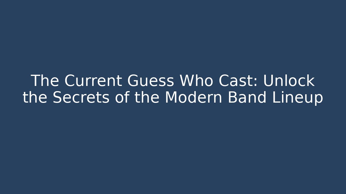 The Current Guess Who Cast: Unlock the Secrets of the Modern Band Lineup