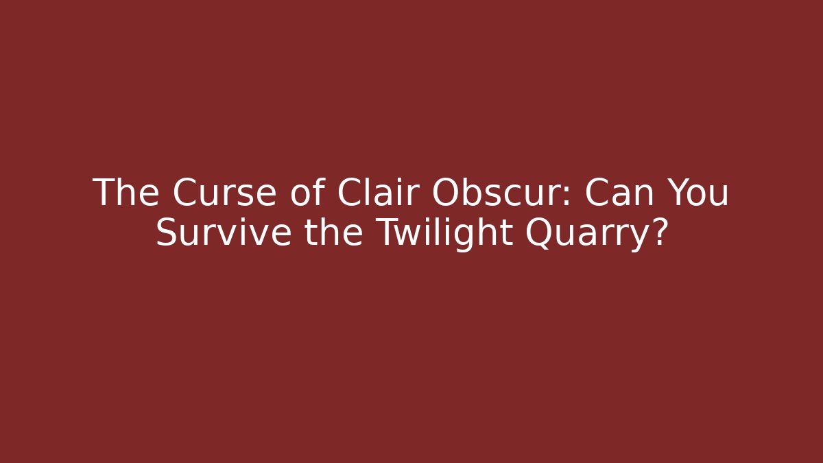 The Curse of Clair Obscur: Can You Survive the Twilight Quarry?