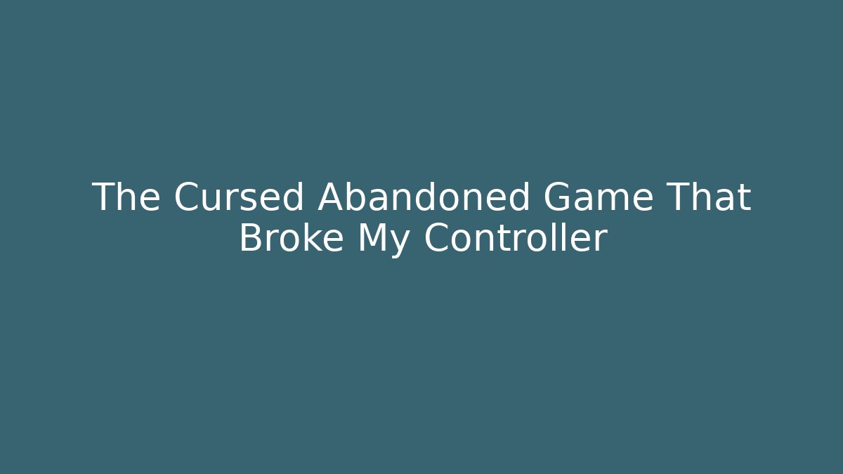The Cursed Abandoned Game That Broke My Controller