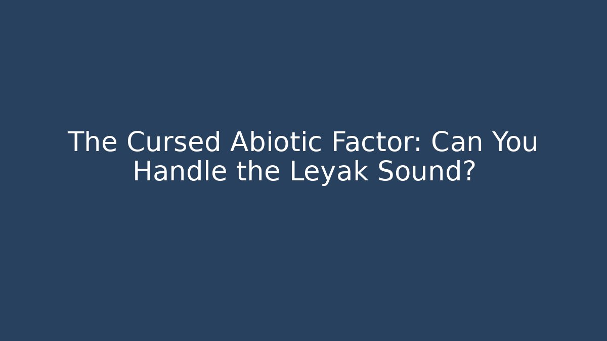 The Cursed Abiotic Factor: Can You Handle the Leyak Sound? - Critter Realm