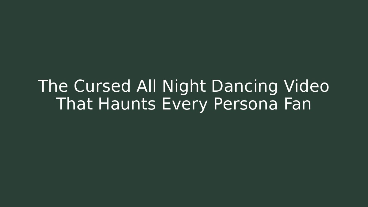 The Cursed All Night Dancing Video That Haunts Every Persona Fan