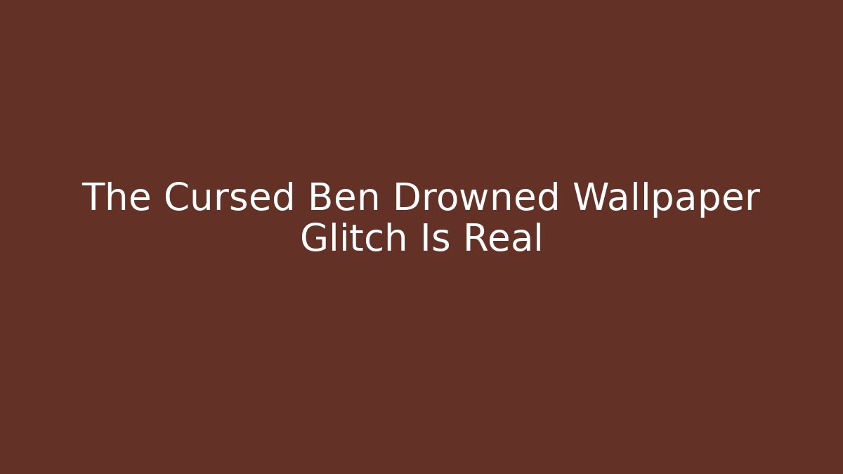 The Cursed Ben Drowned Wallpaper Glitch Is Real