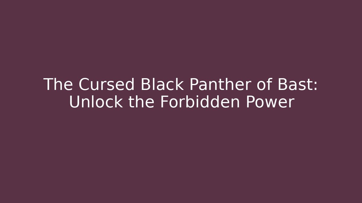 The Cursed Black Panther of Bast: Unlock the Forbidden Power - Critter Realm