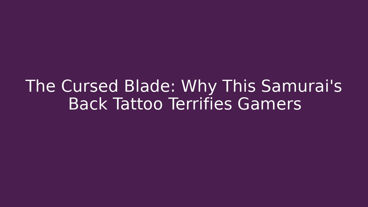 The Cursed Blade: Why This Samurai's Back Tattoo Terrifies Gamers - Critter Realm