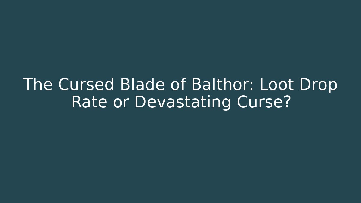 The Cursed Blade of Balthor: Loot Drop Rate or Devastating Curse?