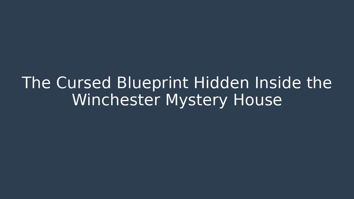 The Cursed Blueprint Hidden Inside the Winchester Mystery House - Critter Realm