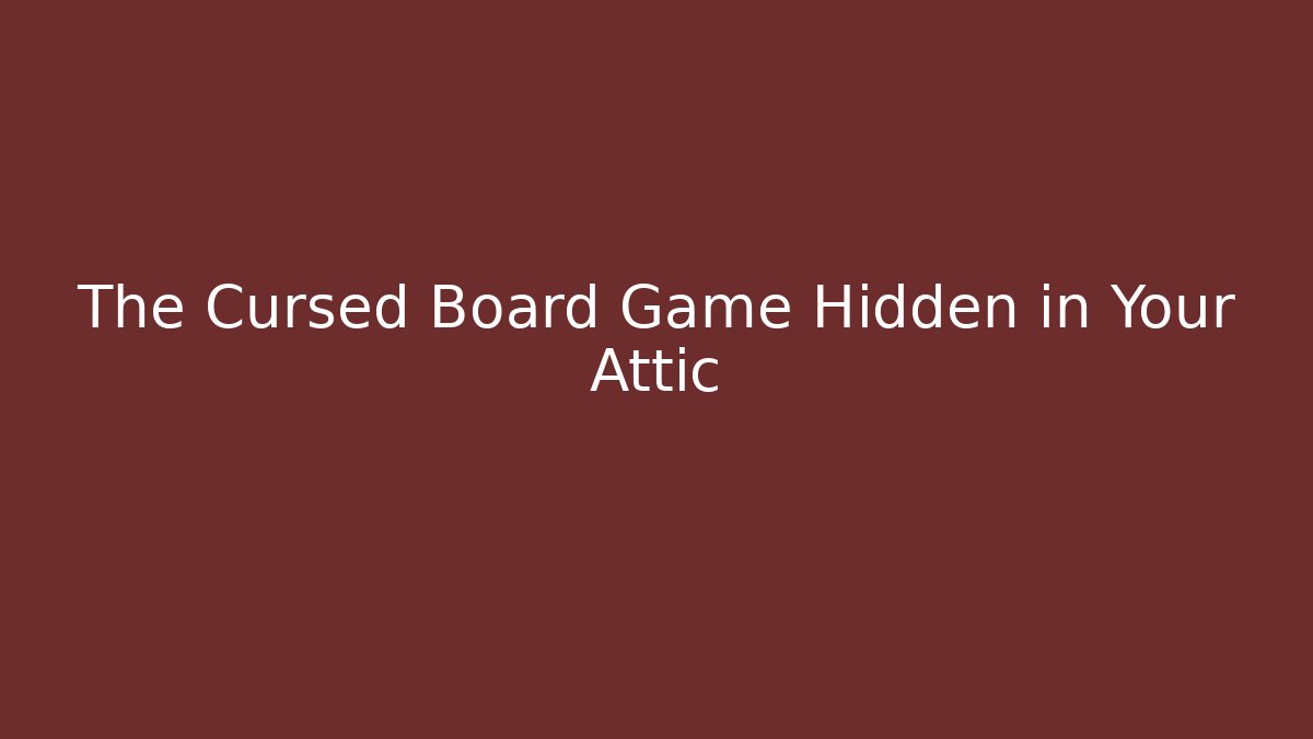 The Cursed Board Game Hidden in Your Attic