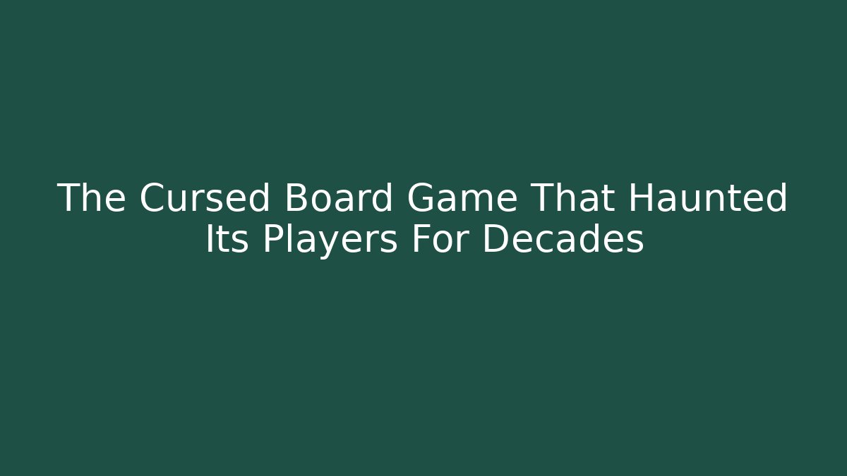 The Cursed Board Game That Haunted Its Players For Decades