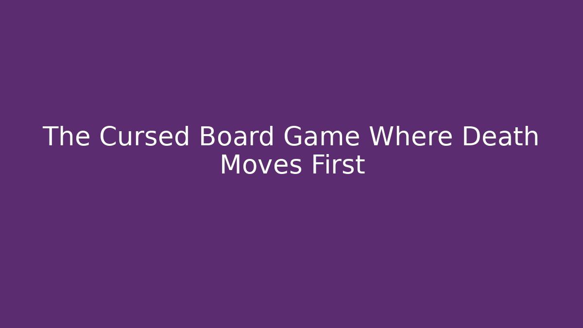 The Cursed Board Game Where Death Moves First