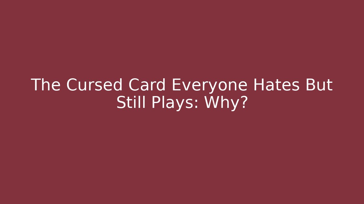The Cursed Card Everyone Hates But Still Plays: Why? - Critter Realm