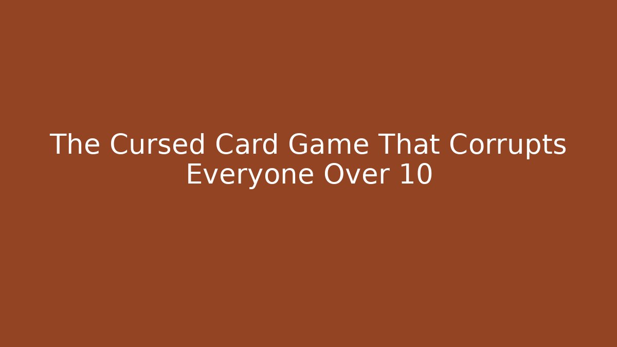The Cursed Card Game That Corrupts Everyone Over 10
