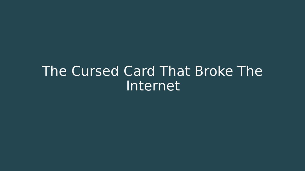 The Cursed Card That Broke The Internet
