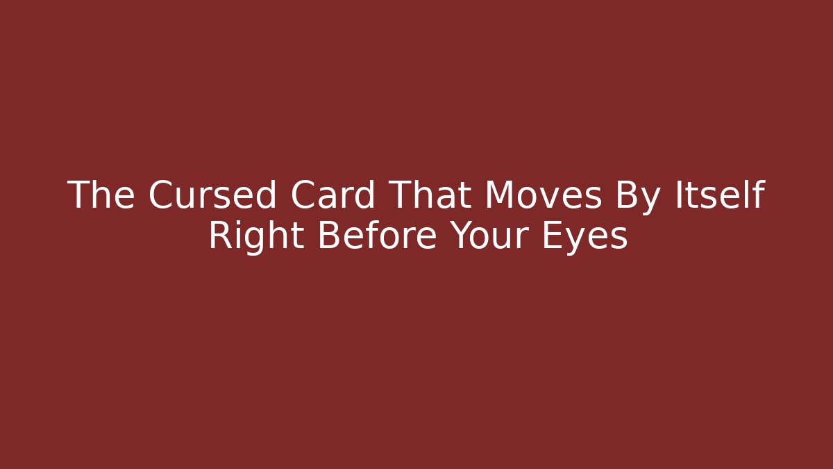 The Cursed Card That Moves By Itself Right Before Your Eyes - Critter Realm