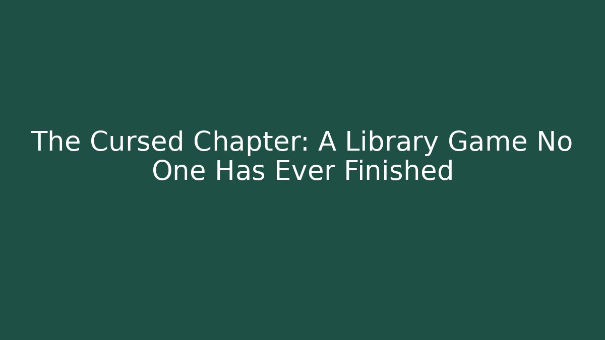 The Cursed Chapter: A Library Game No One Has Ever Finished