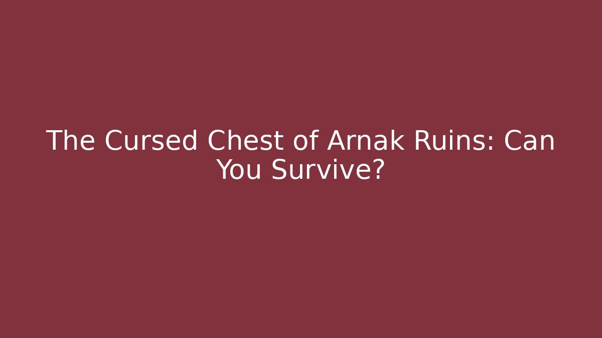 The Cursed Chest of Arnak Ruins: Can You Survive?