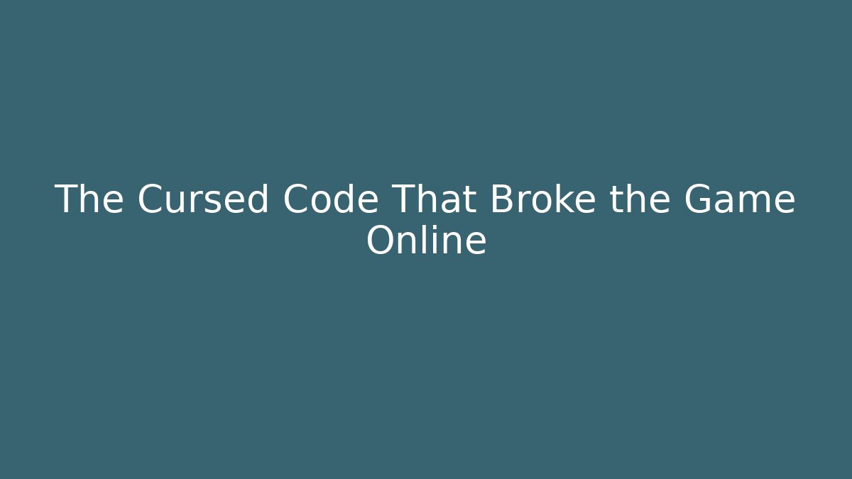 The Cursed Code That Broke the Game Online
