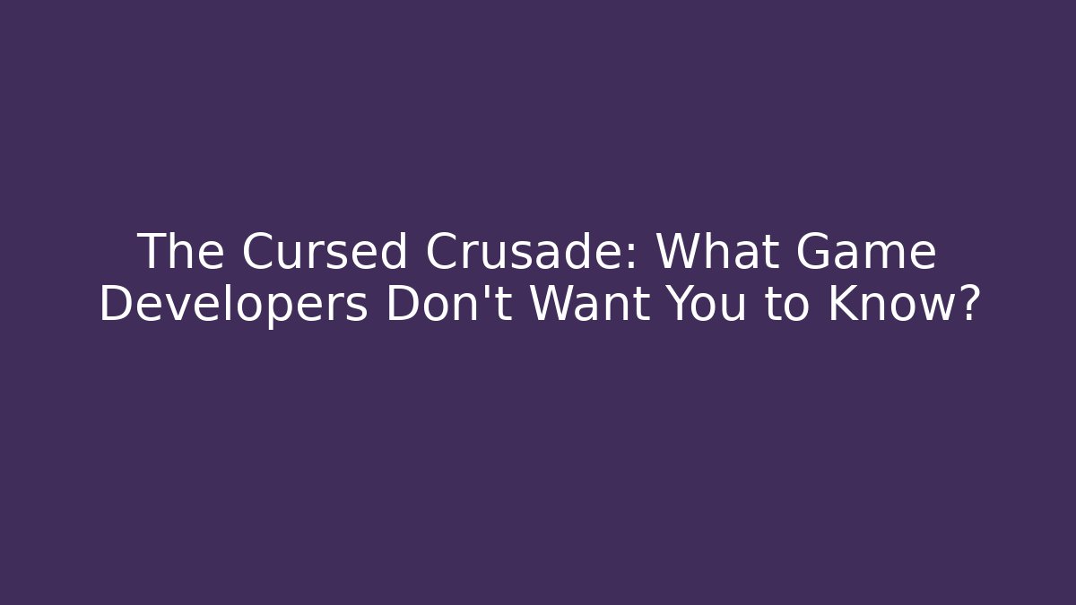 The Cursed Crusade: What Game Developers Don't Want You to Know? - Critter Realm