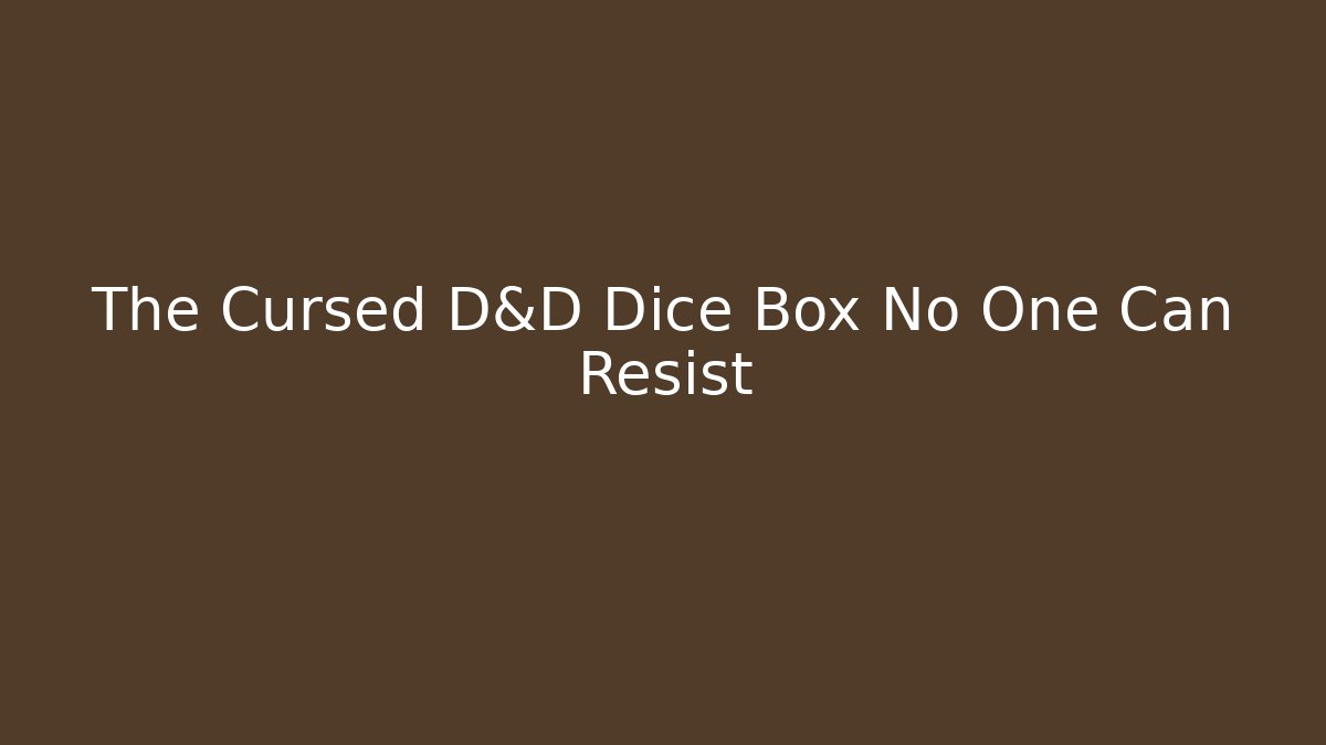 The Cursed D&D Dice Box No One Can Resist