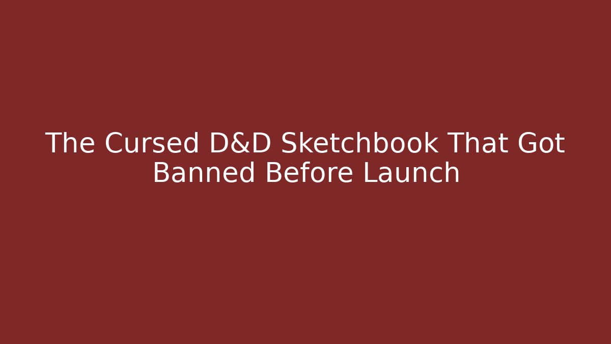 The Cursed D&D Sketchbook That Got Banned Before Launch