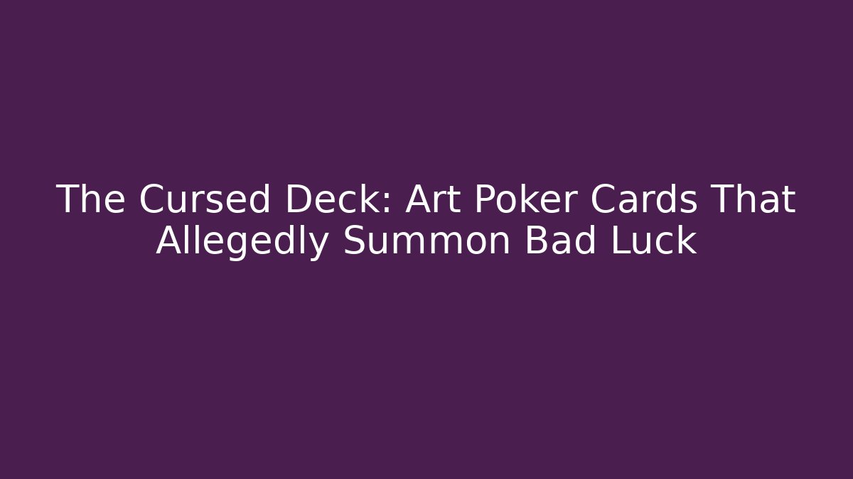 The Cursed Deck: Art Poker Cards That Allegedly Summon Bad Luck - Critter Realm