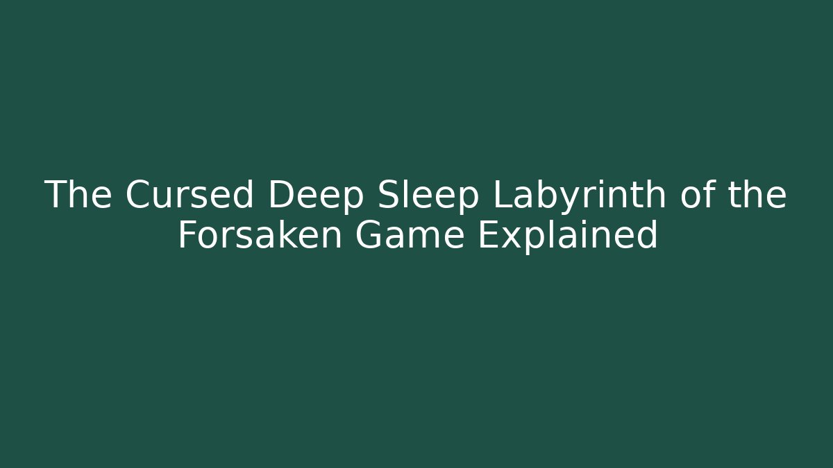 The Cursed Deep Sleep Labyrinth of the Forsaken Game Explained