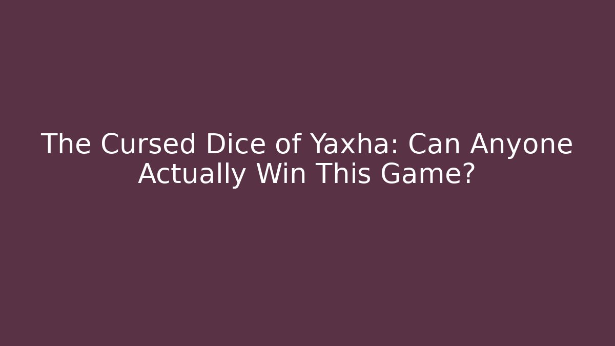 The Cursed Dice of Yaxha: Can Anyone Actually Win This Game?