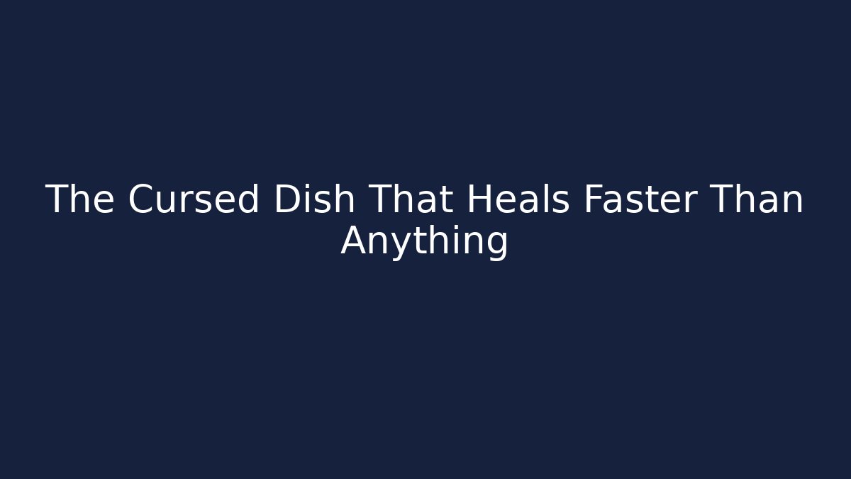 The Cursed Dish That Heals Faster Than Anything