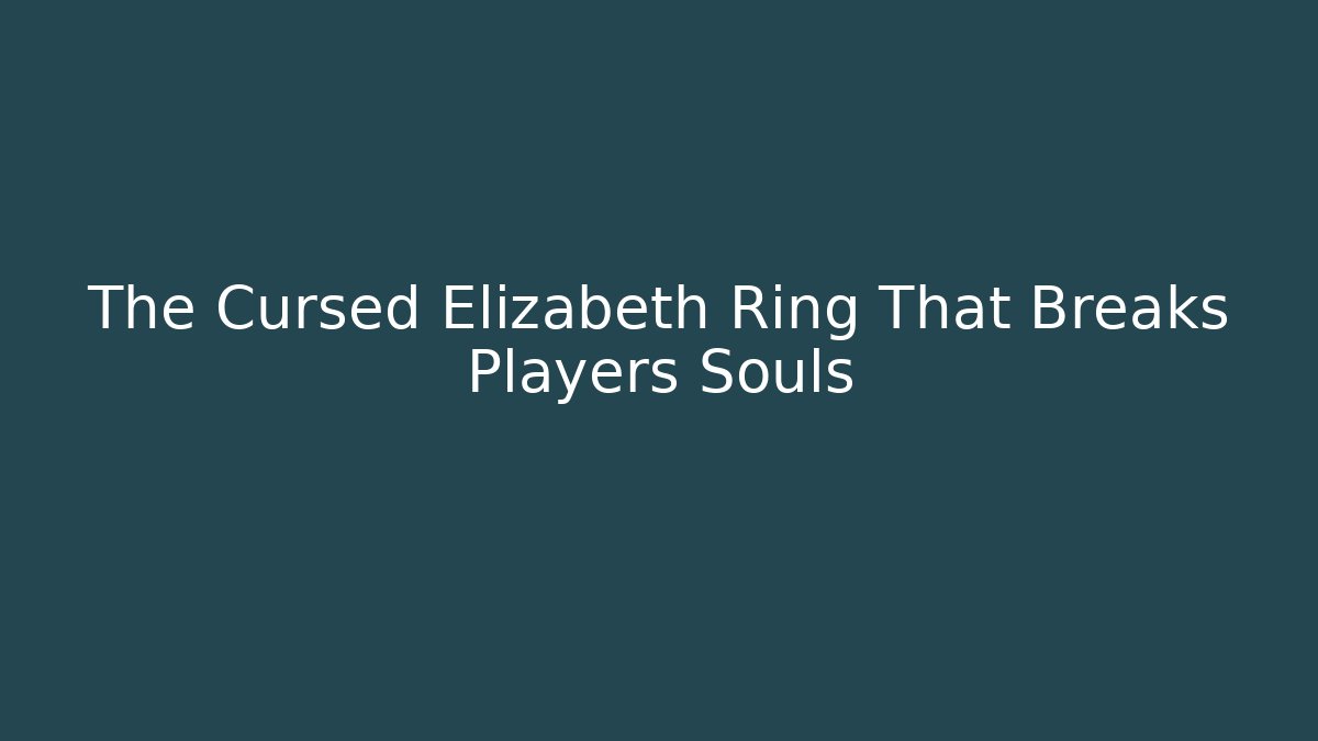 The Cursed Elizabeth Ring That Breaks Players Souls - Critter Realm
