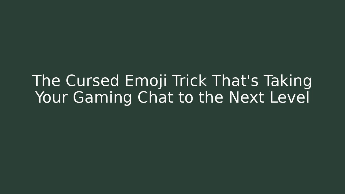 The Cursed Emoji Trick That's Taking Your Gaming Chat to the Next Level