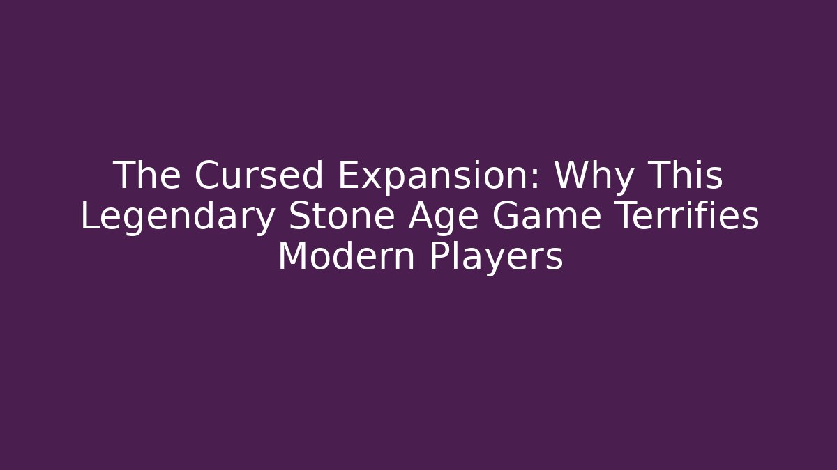 The Cursed Expansion: Why This Legendary Stone Age Game Terrifies Modern Players