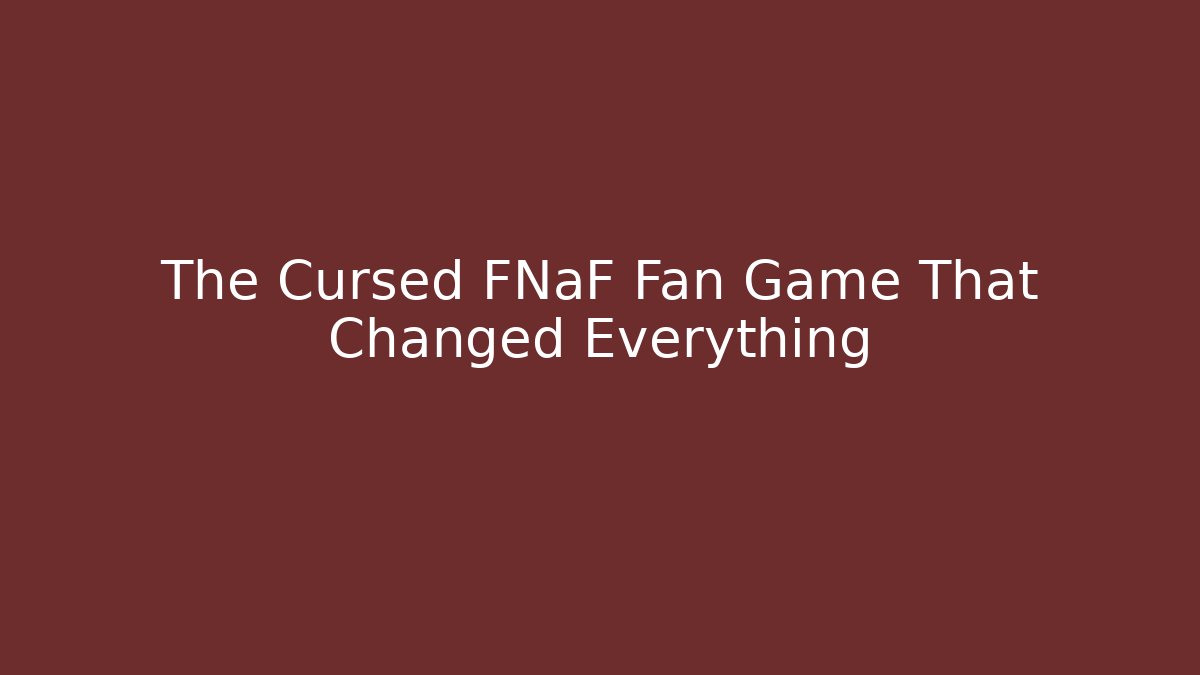 The Cursed FNaF Fan Game That Changed Everything
