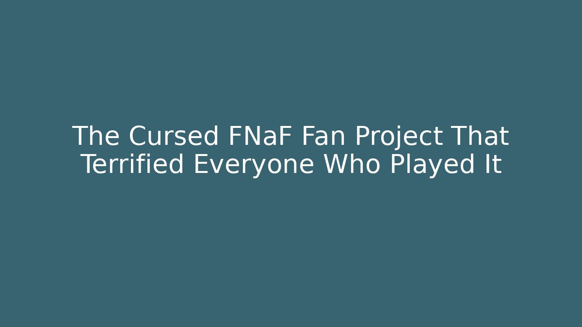 The Cursed FNaF Fan Project That Terrified Everyone Who Played It