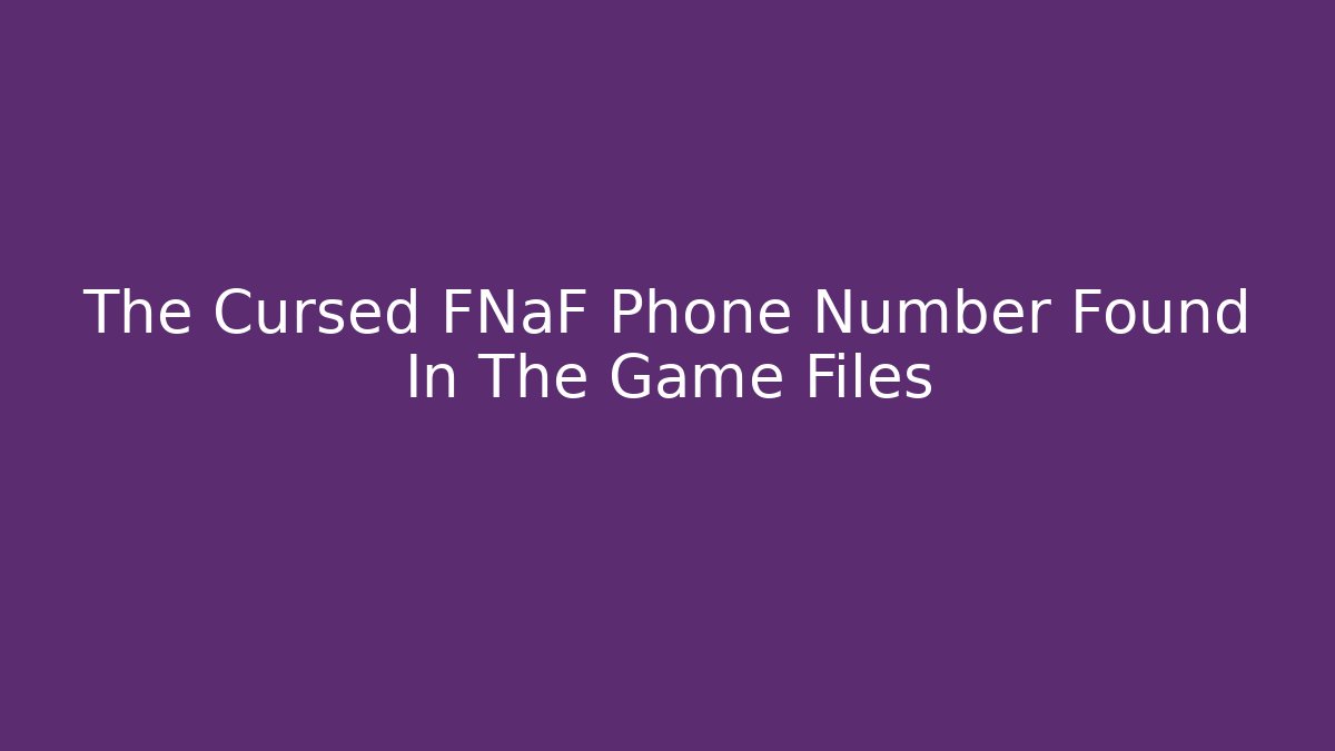 The Cursed FNaF Phone Number Found In The Game Files
