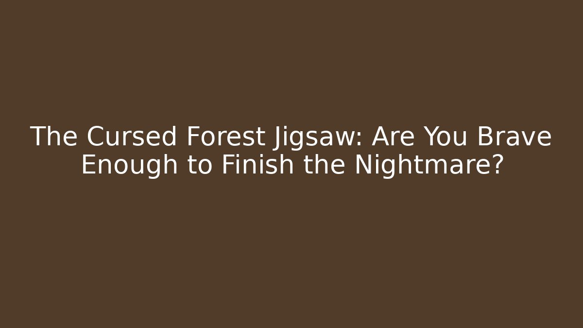 The Cursed Forest Jigsaw: Are You Brave Enough to Finish the Nightmare?