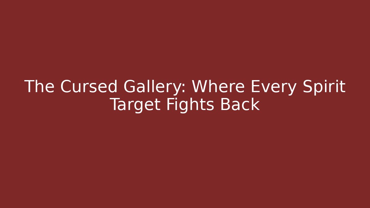 The Cursed Gallery: Where Every Spirit Target Fights Back