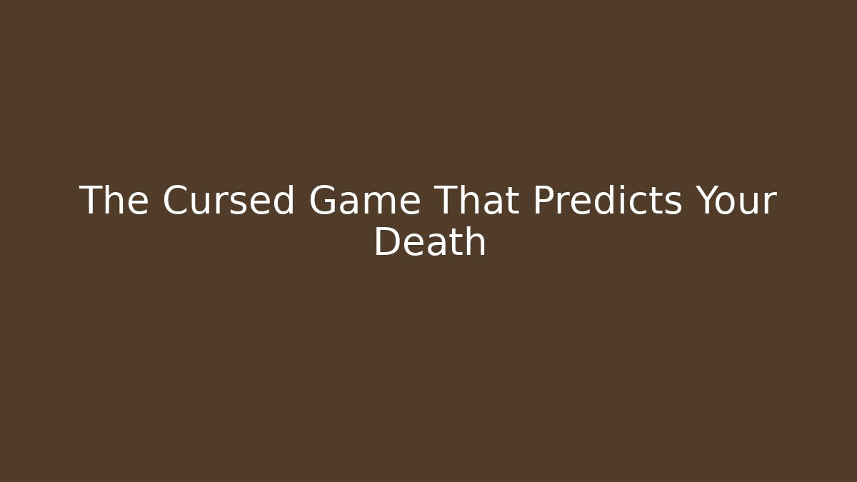 The Cursed Game That Predicts Your Death