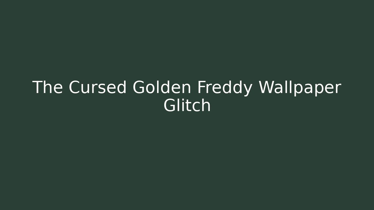 The Cursed Golden Freddy Wallpaper Glitch
