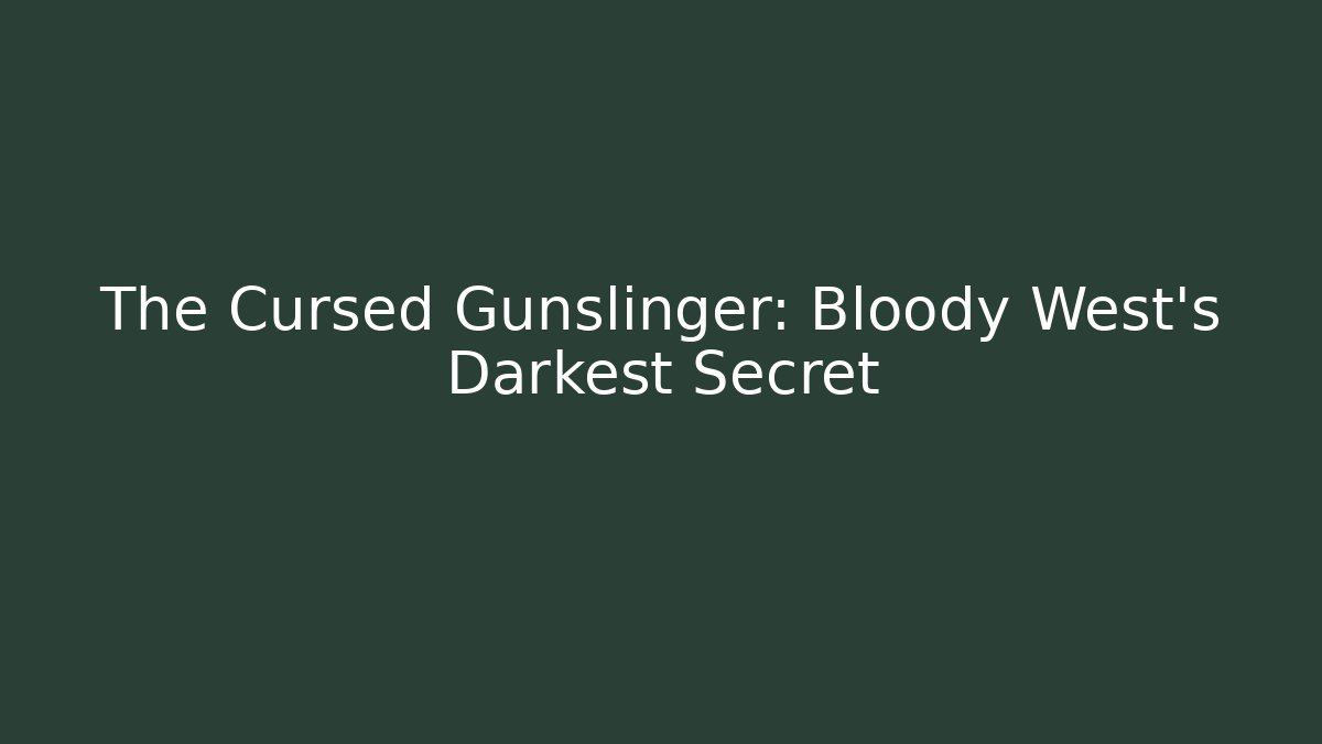 The Cursed Gunslinger: Bloody West's Darkest Secret