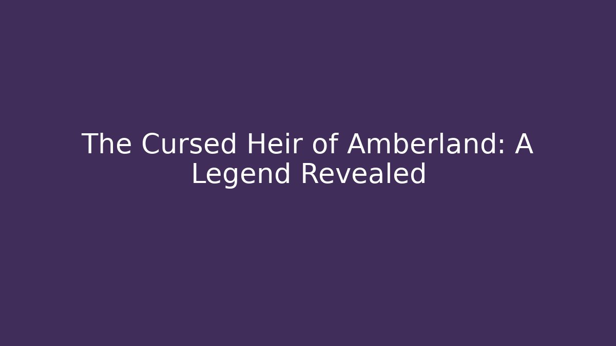 The Cursed Heir of Amberland: A Legend Revealed