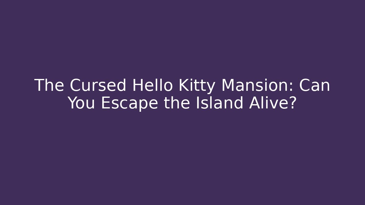 The Cursed Hello Kitty Mansion: Can You Escape the Island Alive?