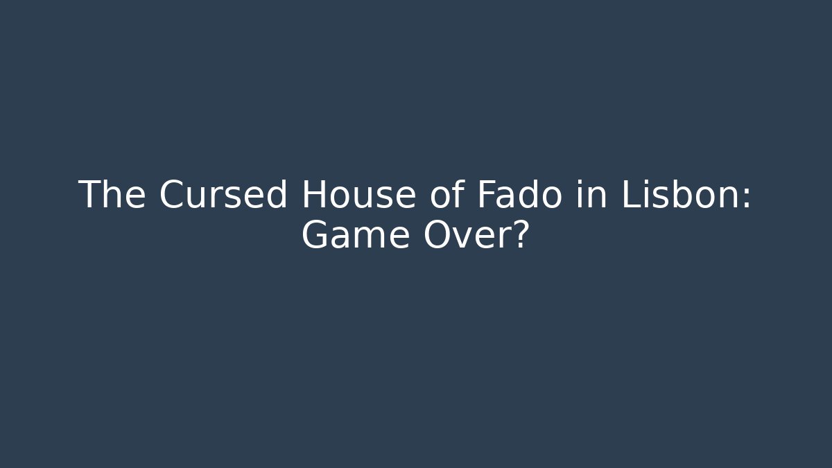 The Cursed House of Fado in Lisbon: Game Over?