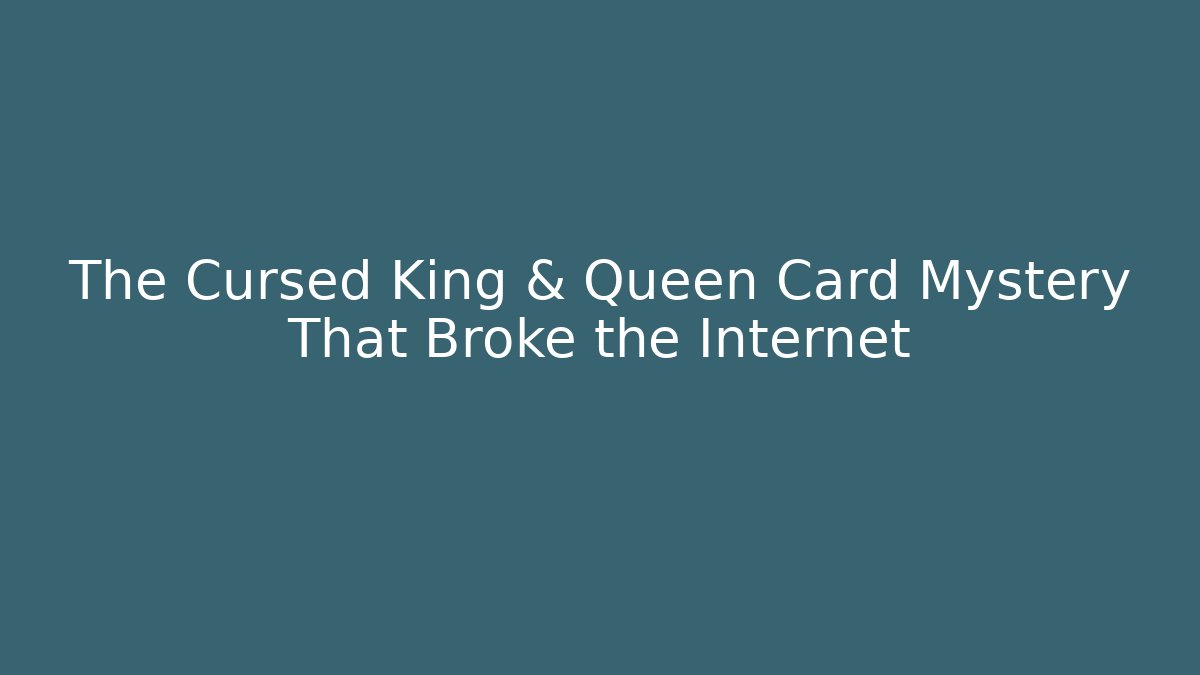 The Cursed King & Queen Card Mystery That Broke the Internet