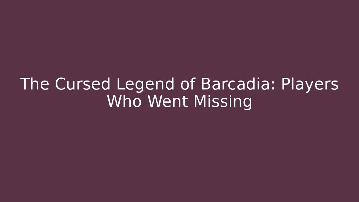 The Cursed Legend of Barcadia: Players Who Went Missing