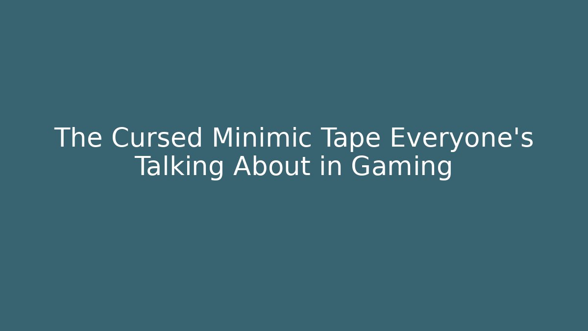 The Cursed Minimic Tape Everyone's Talking About in Gaming
