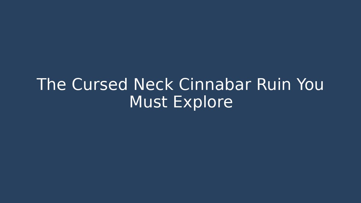 The Cursed Neck Cinnabar Ruin You Must Explore