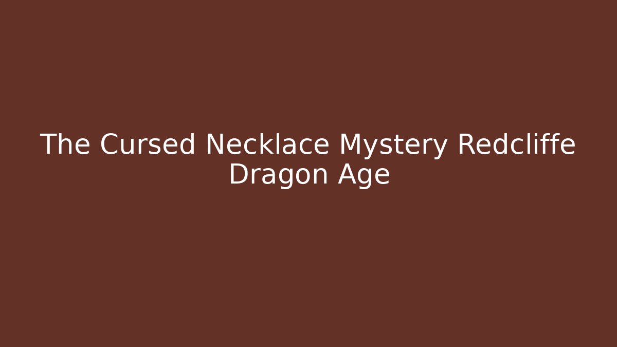 The Cursed Necklace Mystery Redcliffe Dragon Age
