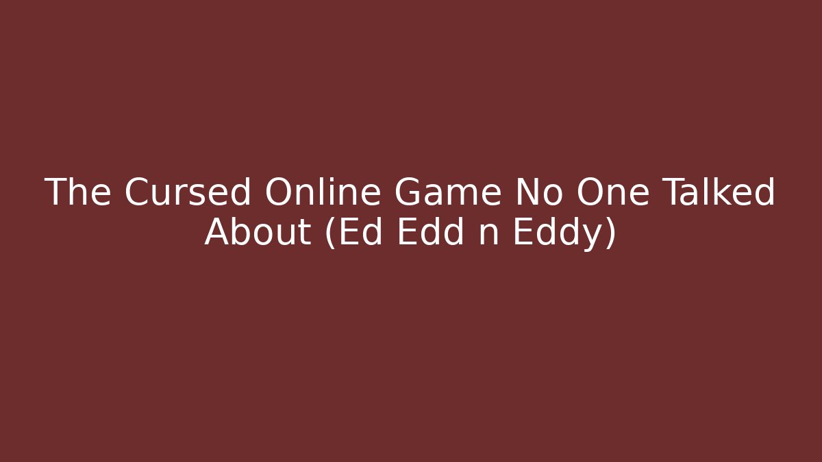 The Cursed Online Game No One Talked About (Ed Edd n Eddy)