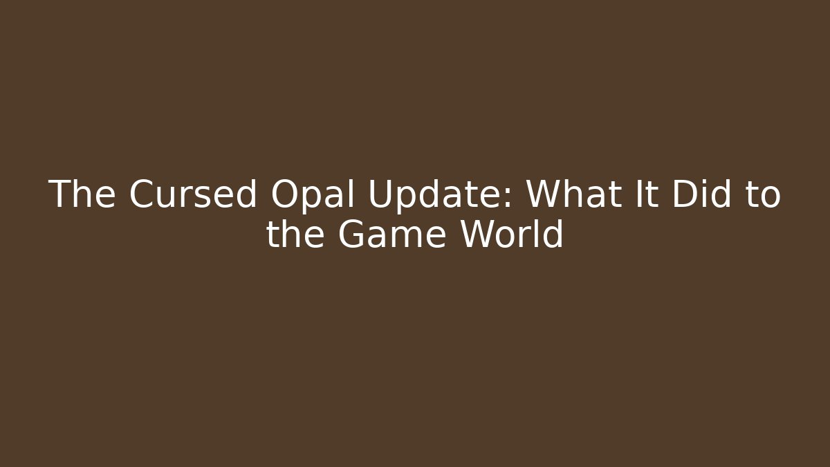 The Cursed Opal Update: What It Did to the Game World