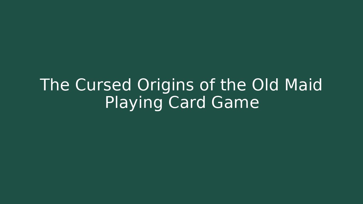 The Cursed Origins of the Old Maid Playing Card Game